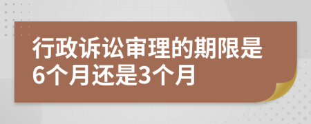 行政诉讼审理的期限是6个月还是3个月