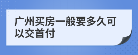 广州买房一般要多久可以交首付