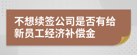 不想续签公司是否有给新员工经济补偿金