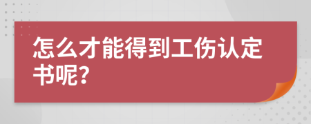 怎么才能得到工伤认定书呢？