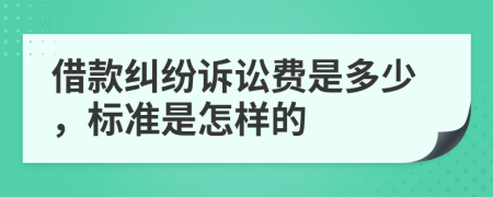 借款纠纷诉讼费是多少，标准是怎样的