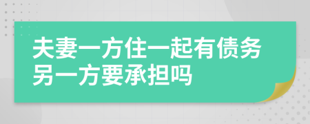 夫妻一方住一起有债务另一方要承担吗