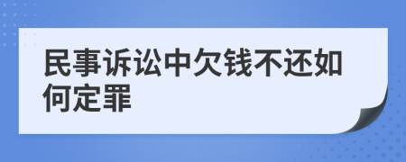 民事诉讼中欠钱不还如何定罪