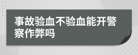 事故验血不验血能开警察作弊吗