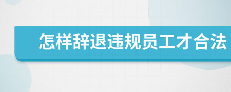 怎样辞退违规员工才合法