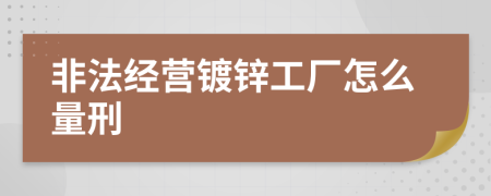 非法经营镀锌工厂怎么量刑