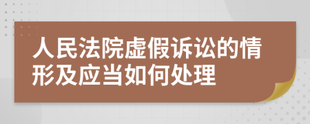 人民法院虚假诉讼的情形及应当如何处理