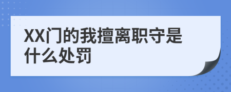 XX门的我擅离职守是什么处罚