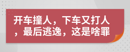 开车撞人，下车又打人，最后逃逸，这是啥罪