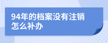 94年的档案没有注销怎么补办