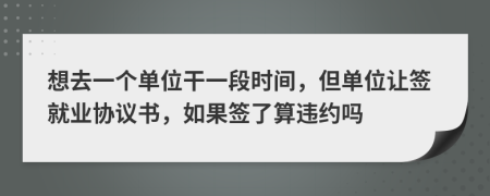 想去一个单位干一段时间，但单位让签就业协议书，如果签了算违约吗