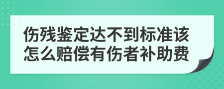 伤残鉴定达不到标准该怎么赔偿有伤者补助费