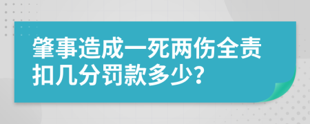 肇事造成一死两伤全责扣几分罚款多少？