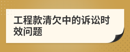 工程款清欠中的诉讼时效问题