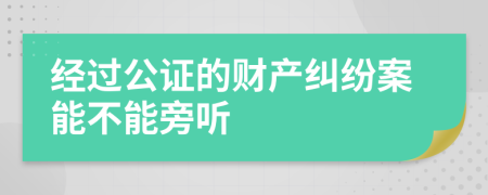 经过公证的财产纠纷案能不能旁听