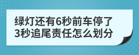 绿灯还有6秒前车停了3秒追尾责任怎么划分