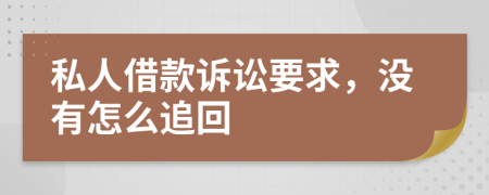 私人借款诉讼要求，没有怎么追回