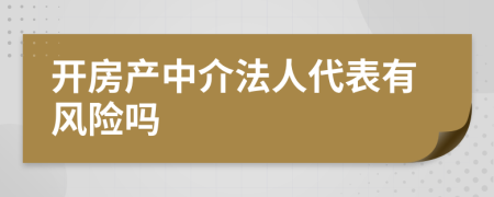 开房产中介法人代表有风险吗