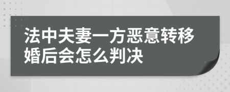 法中夫妻一方恶意转移婚后会怎么判决