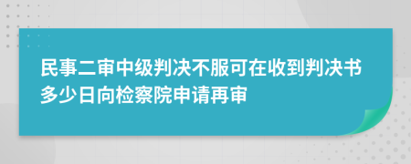 民事二审中级判决不服可在收到判决书多少日向检察院申请再审