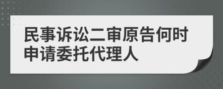 民事诉讼二审原告何时申请委托代理人