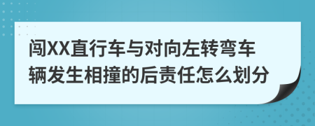 闯XX直行车与对向左转弯车辆发生相撞的后责任怎么划分