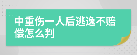 中重伤一人后逃逸不赔偿怎么判