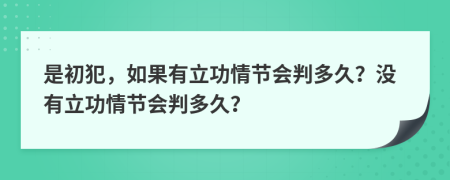 是初犯，如果有立功情节会判多久？没有立功情节会判多久？