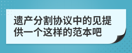 遗产分割协议中的见提供一个这样的范本吧