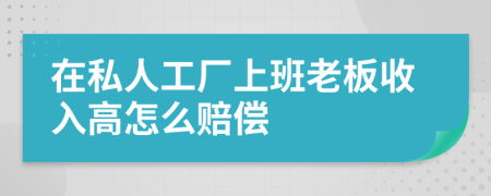 在私人工厂上班老板收入高怎么赔偿
