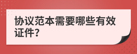 协议范本需要哪些有效证件？