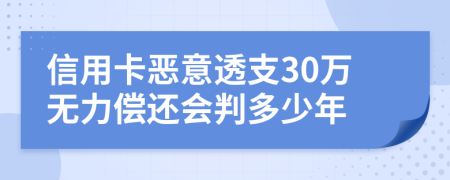 信用卡恶意透支30万无力偿还会判多少年