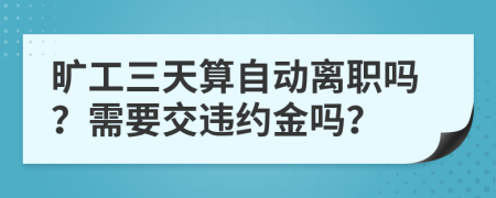 旷工三天算自动离职吗？需要交违约金吗？