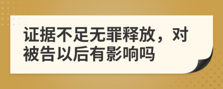 证据不足无罪释放，对被告以后有影响吗