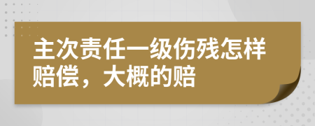 主次责任一级伤残怎样赔偿，大概的赔