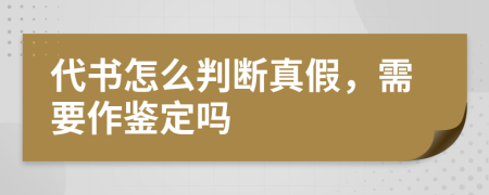 代书怎么判断真假，需要作鉴定吗