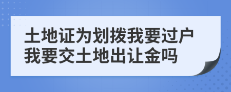 土地证为划拨我要过户我要交土地出让金吗