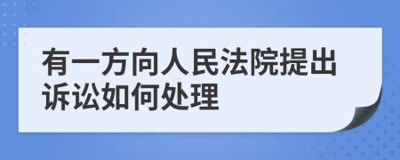 有一方向人民法院提出诉讼如何处理