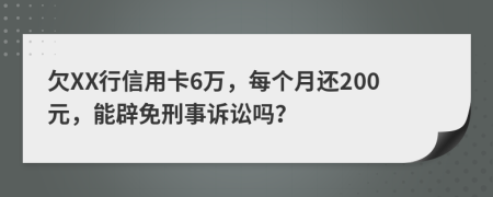 欠XX行信用卡6万，每个月还200元，能辟免刑事诉讼吗？