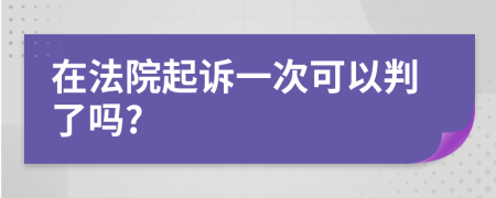 在法院起诉一次可以判了吗?