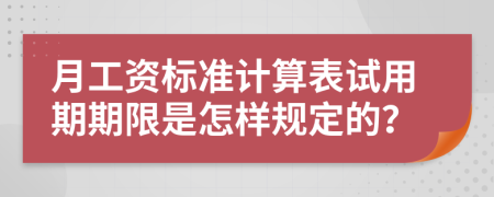 月工资标准计算表试用期期限是怎样规定的？