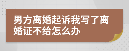 男方离婚起诉我写了离婚证不给怎么办