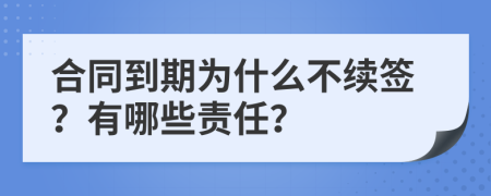 合同到期为什么不续签？有哪些责任？