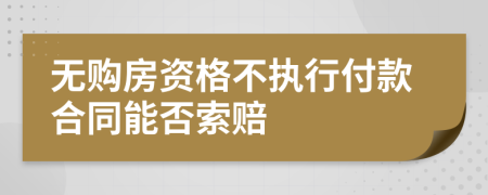 无购房资格不执行付款合同能否索赔