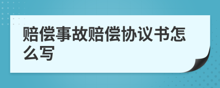 赔偿事故赔偿协议书怎么写