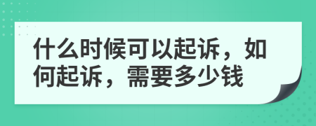 什么时候可以起诉，如何起诉，需要多少钱