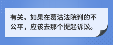 有关。如果在葛沽法院判的不公平，应该去那个提起诉讼。