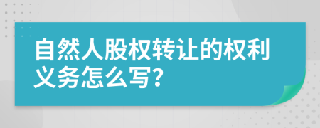 自然人股权转让的权利义务怎么写？