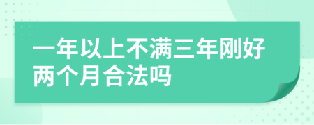 一年以上不满三年刚好两个月合法吗