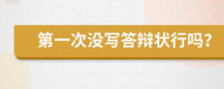 第一次没写答辩状行吗？